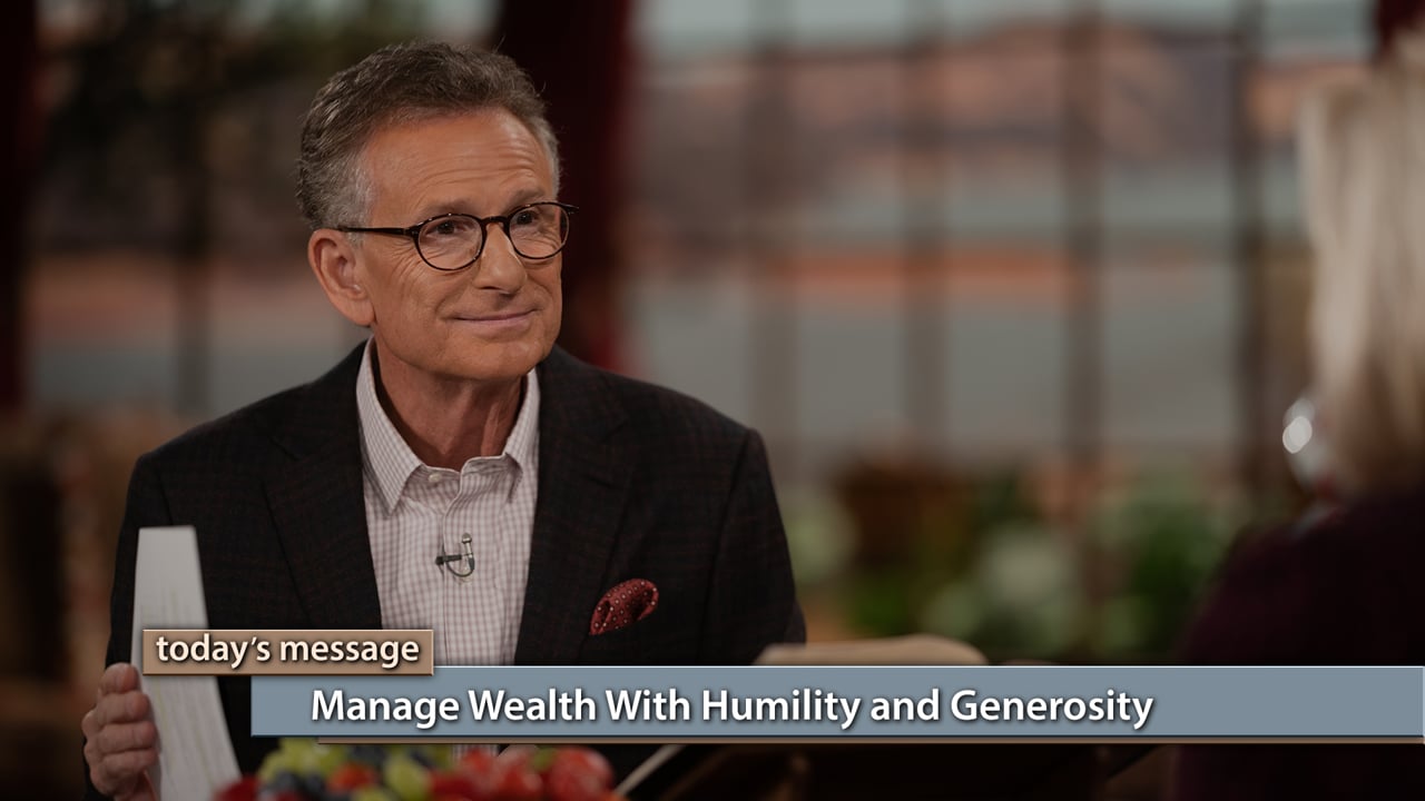 Manage Wealth With Humility and Generosity